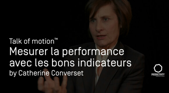 Mesurer la performance avec les bons indicateurs dans l’entreprise Lean Talks of motion by Catherine Converset